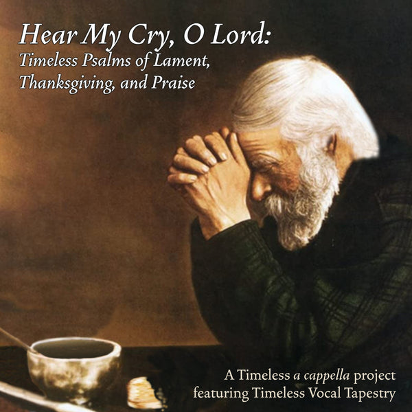 Hear My Cry, O Lord: Timeless Psalms of Lament, Thanksgiving, and Praise